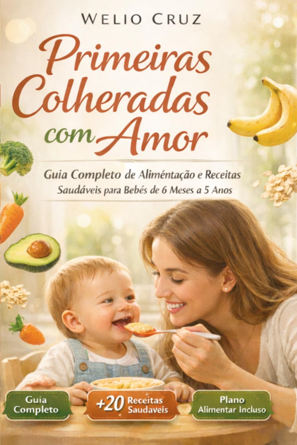 primeiras colheradas com Amor: Guia Completo de Alimentação e Receitas Saudável para Bebês de 6 Meses a 5 Anos