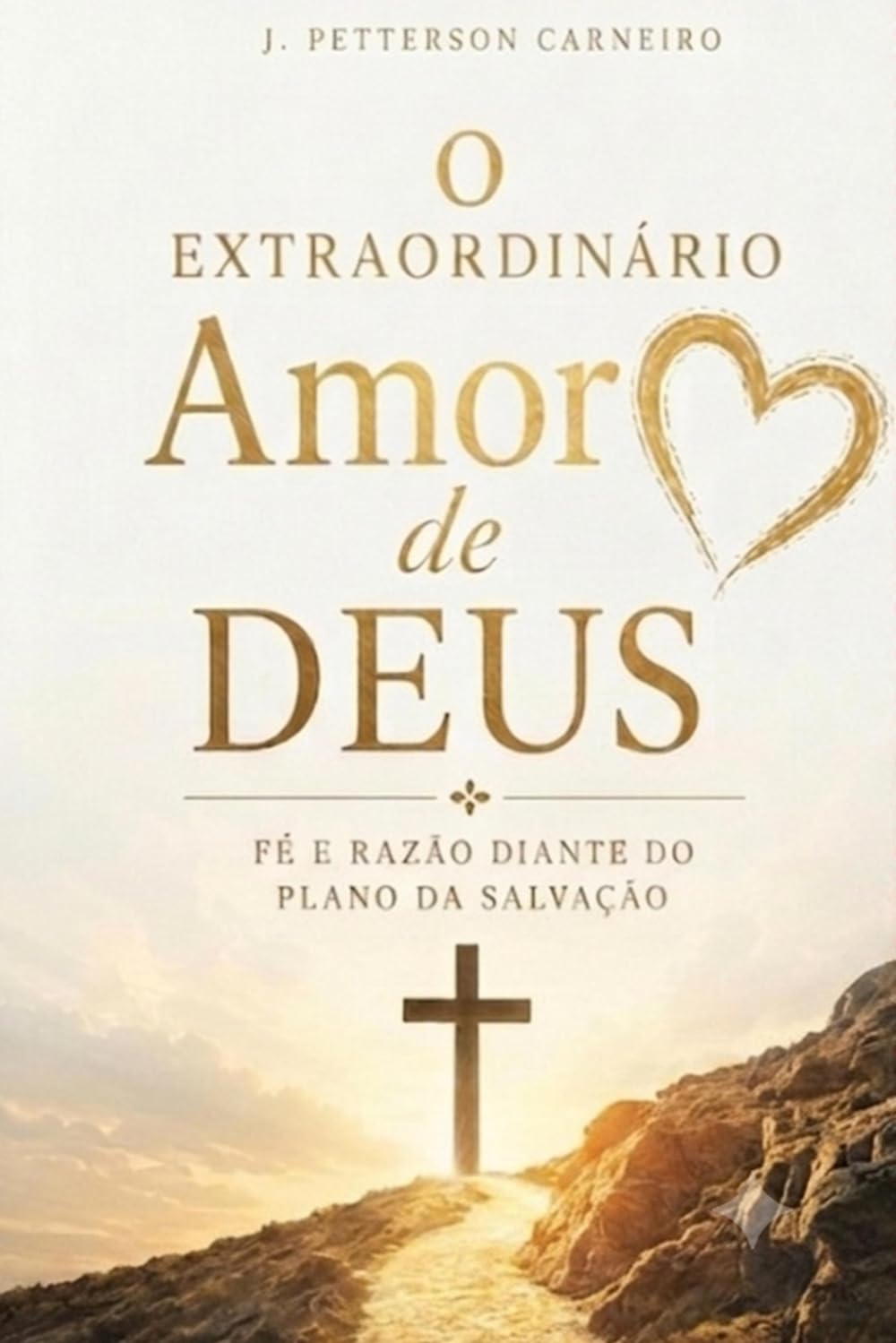 O EXTRAORDINÁRIO AMOR DE DEUS: Fé e razão diante do plano da salvação