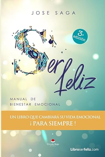 SER FELIZ: Manual de BIenestar Emocional. Acabe con los sentimientos que le impiden ser feliz.