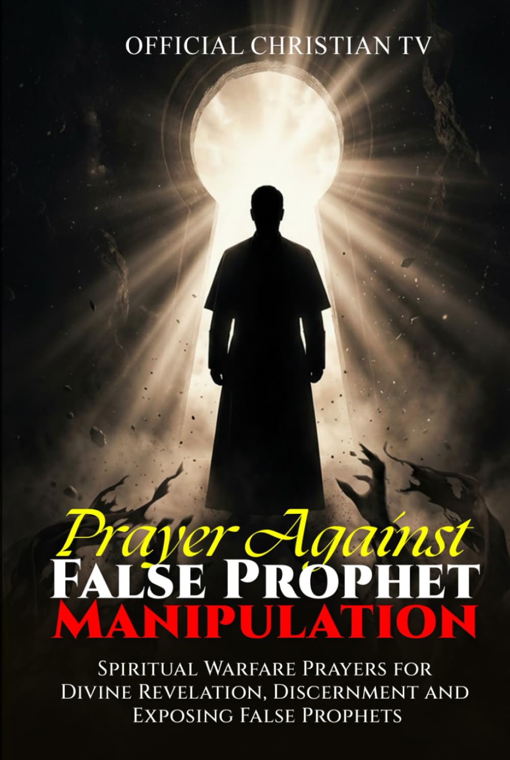 Prayer Against False Prophet Manipulation: Spiritual Warfare Prayers for Divine Revelation, Discernment and Exposing False Prophets