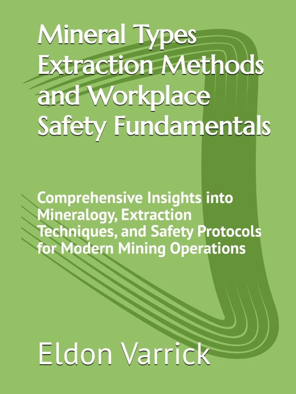 Mineral Types Extraction Methods and Workplace Safety Fundamentals: Comprehensive Insights into Mineralogy, Extraction Techniques, and Safety Protocols for Modern Mining Operations