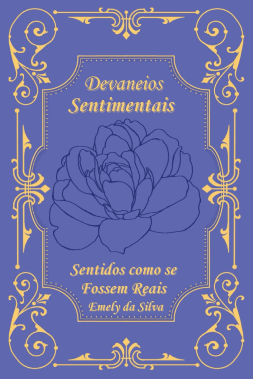Devaneios Sentimentais: Sentidos como se Fossem Reais (Coleção de Poemas)