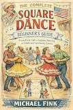 The Complete Square Dance Beginner’s Guide: From First Call to Confident Dancing in Clubs and Community Events