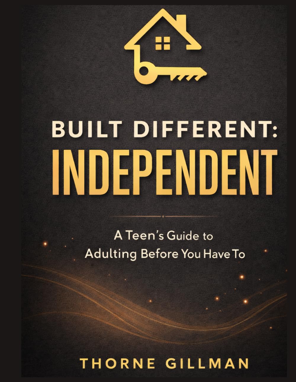 Built Different: Independent: The Teen's Guide to Adulting Before You Have To