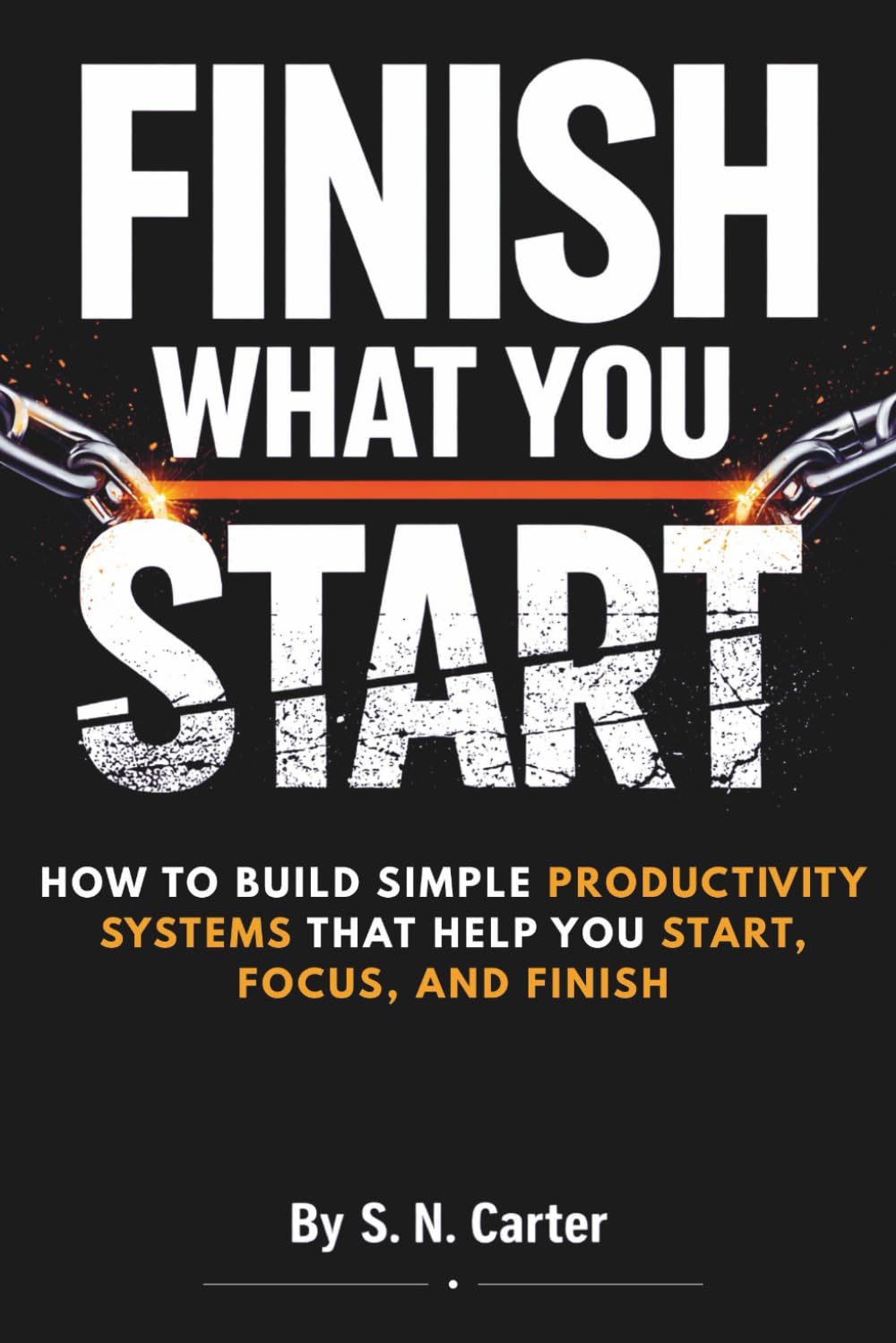 Finish What You Start: How to Simple Productivity System That help you start, Focus & Finish