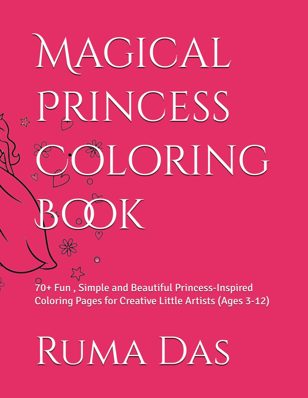 Magical Princess Coloring Book: 70+ Fun , Simple and Beautiful Princess-Inspired Coloring Pages for Creative Little Artists (Ages 3-12)