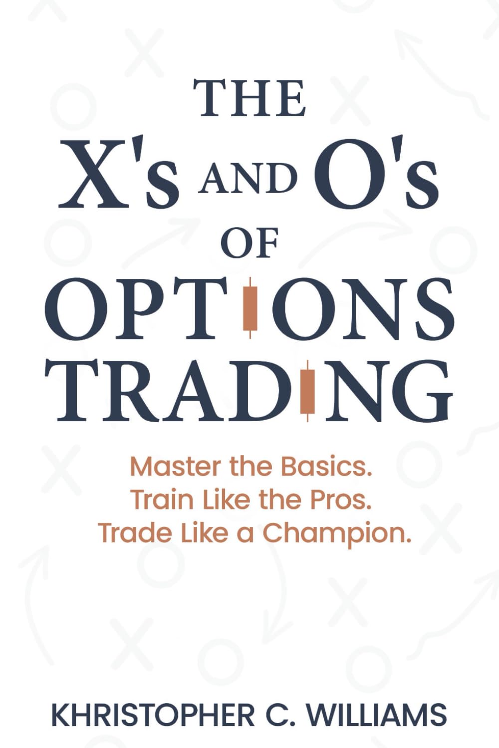 The X's and O's of Options Trading: Master the Basics. Train Like the Pros. Trade Like a Champion.