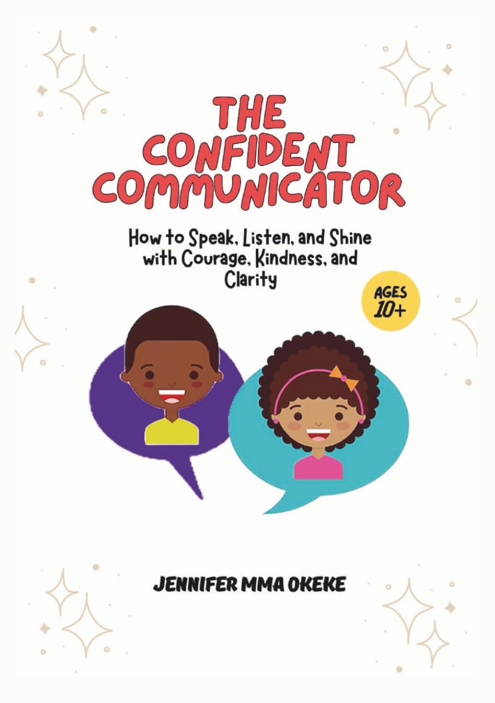 The Confident Communicator: How to Speak, Listen, and Shine with Courage, Kindness, and Clarity