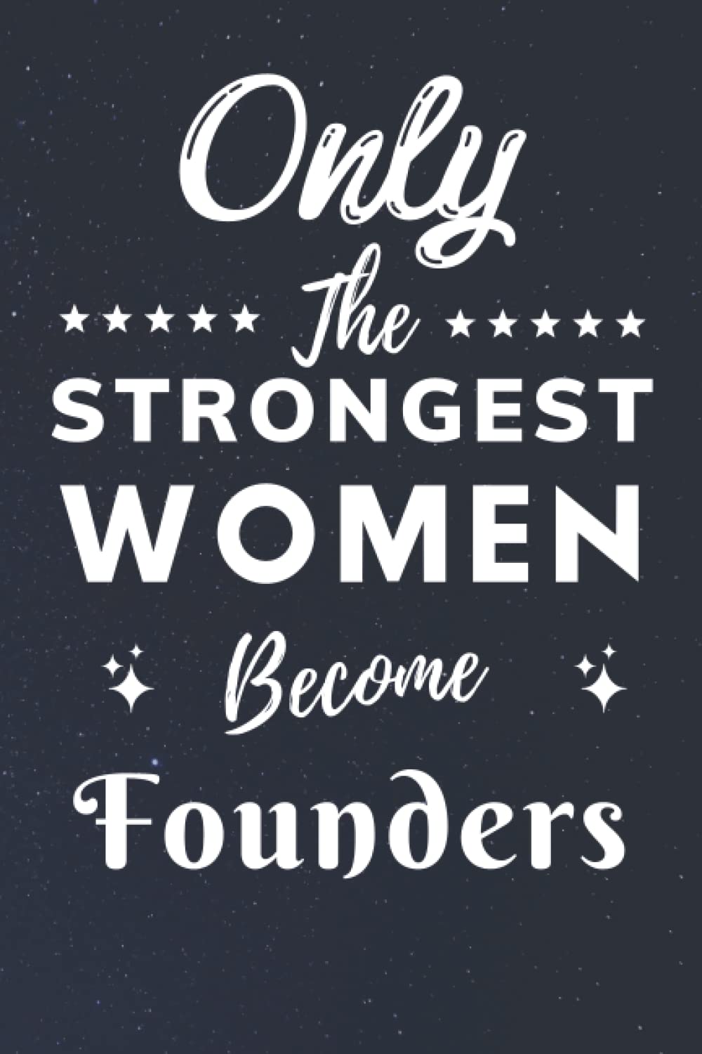 Only The Strongest Women Become Founders: Lined Notebook Journal Birthday Present for Women Founders - Mothers Day gift for Founders - 110 pages