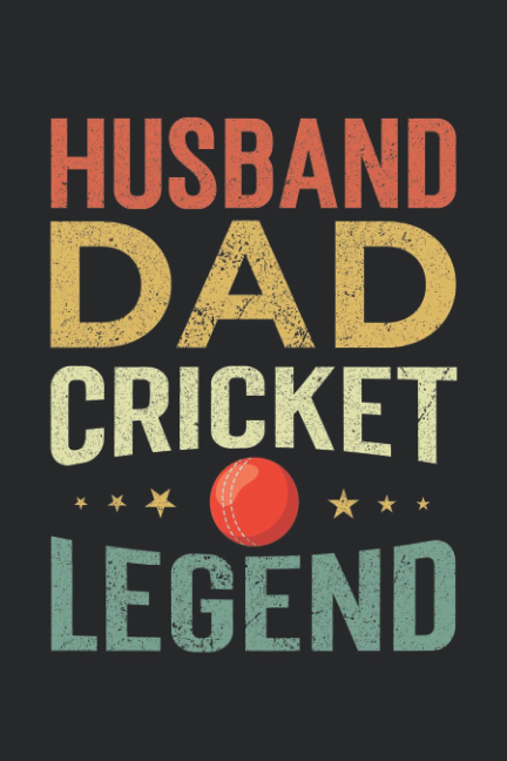 Husband Dad Cricket Legend Gift Notebook: Perfect Gift for Dad, Grandpa, Uncle, Journal, Notebook Gift Cricket Lovers, Gift Cricket Dad, 110 Lined Pages, 6x9 Inch Format
