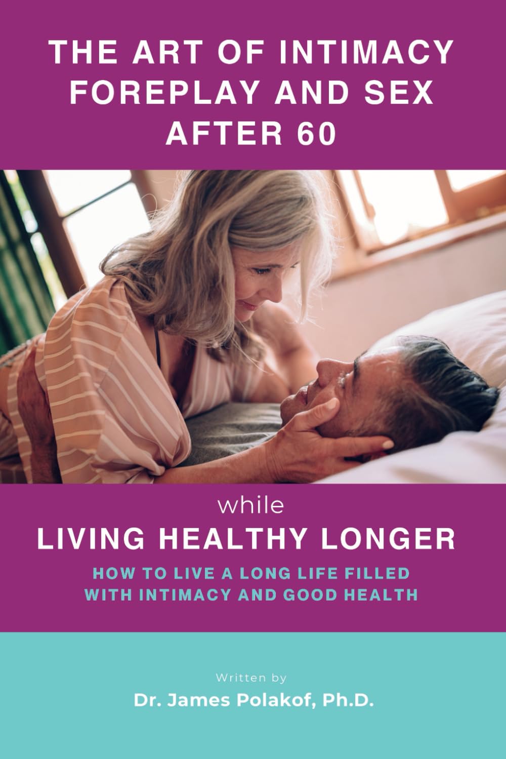The Art of Intimacy Foreplay and Sex After 60 while Living Healthy Longer: How to Live a Long Life filled with Intimacy and Good Health