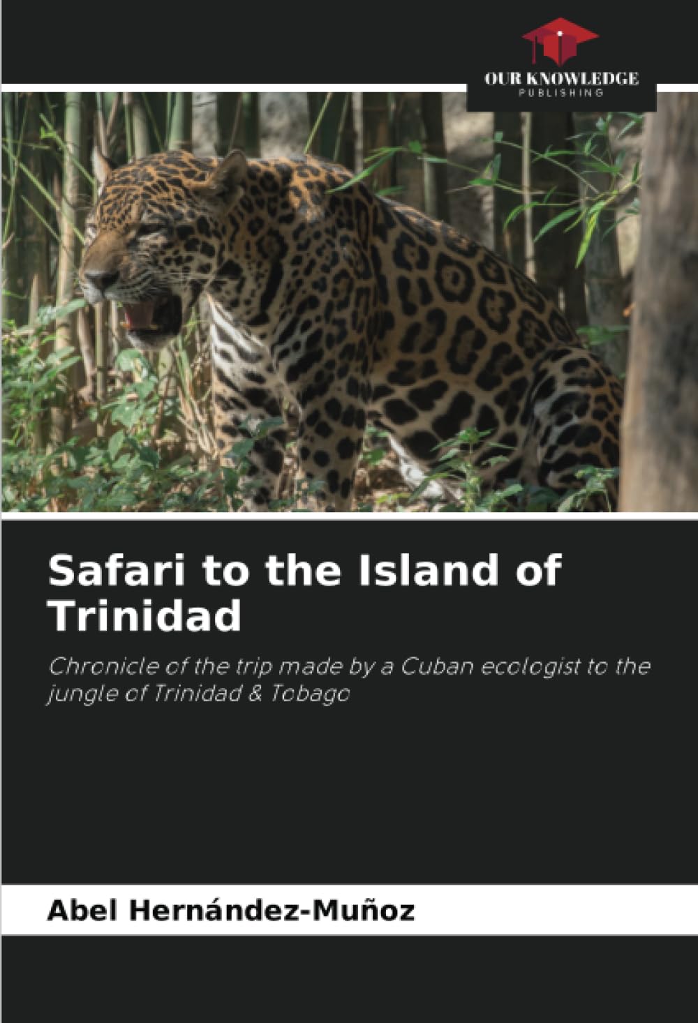 Safari to the Island of Trinidad: Chronicle of the trip made by a Cuban ecologist to the jungle of Trinidad & Tobago