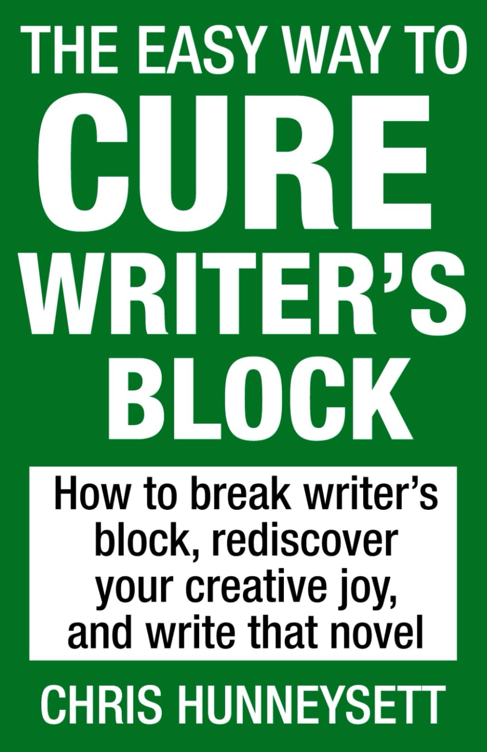 The Easy Way to Cure Writer’s Block: How to break writer’s block, rediscover your creative joy, and write that novel
