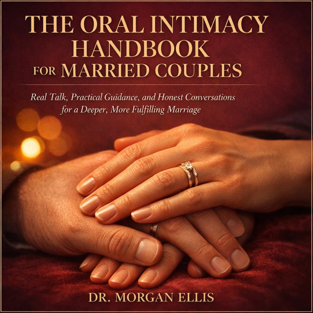 The Oral Intimacy Handbook for Married Couples: Real Talk, Practical Guidance, and Honest Conversations for a Deeper, More Fulfilling Marriage