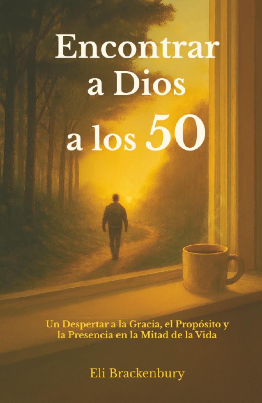 Encontrar a Dios a los 50: Un Despertar a la Gracia, el Propósito y la Presencia en la Mitad de la Vida