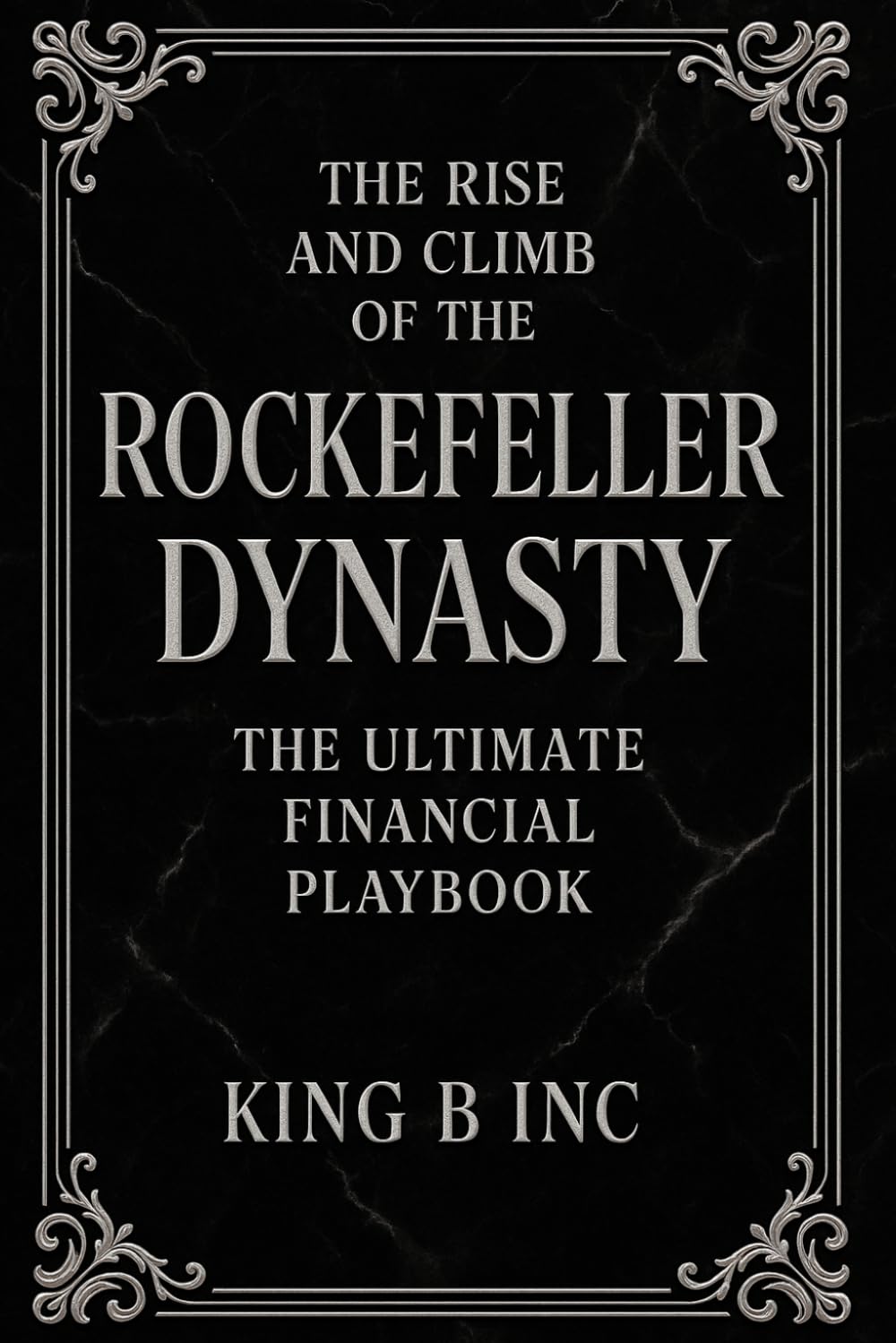 The Rise and Climb of the Rockefeller Dynasty: The Ultimate Financial Playbook
