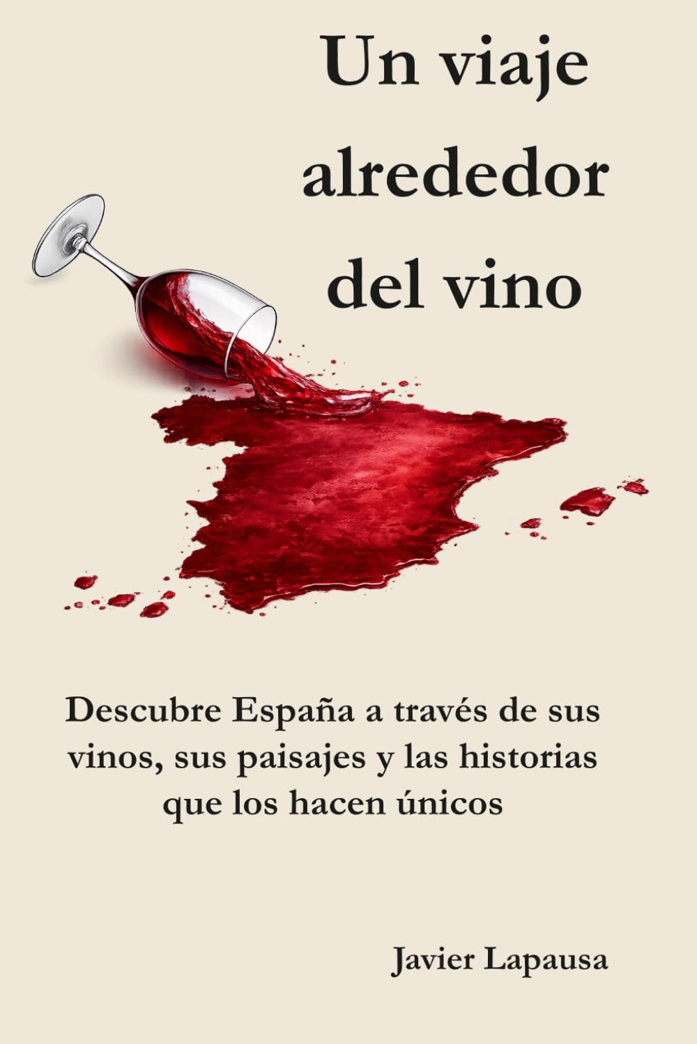 Un viaje alrededor del vino: Descubre España a través de sus vinos, sus paisajes y las historias que los hacen únicos
