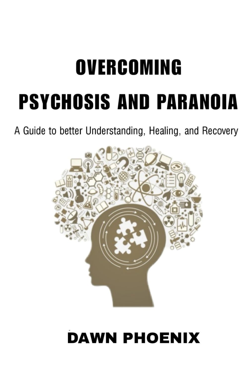 Overcoming Psychosis and Paranoia: A Guide to Better Understanding, Healing, and Recovery