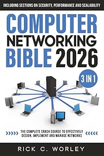 Computer Networking Bible: [3 in 1] The Complete Crash Course to Effectively Design, Implement and Manage Networks. Including Sections on Security, Performance and Scalability