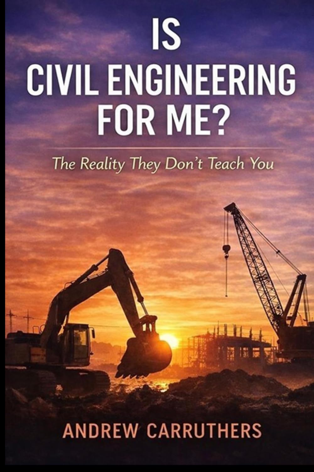 Is Civil Engineering For Me?: The Reality They Don't Teach you