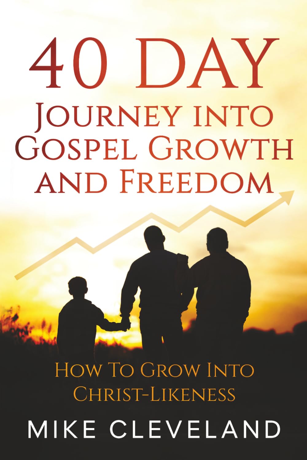 40 Day Journey Into Gospel Growth and Freedom: How To Grow Into Christ-Likeness (Gospel Freedom)