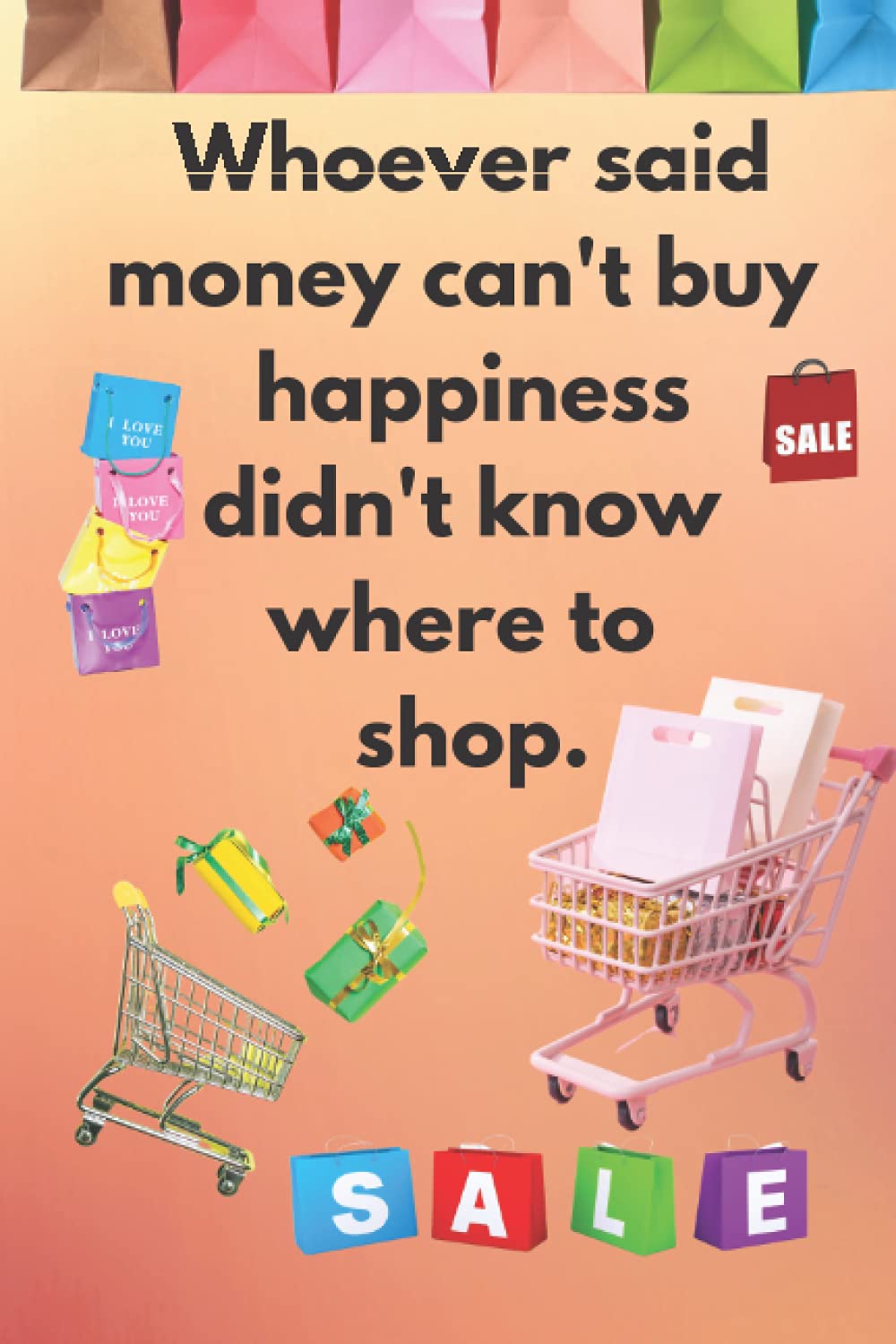 Whoever said money can't buy happiness didn't know where to shop.