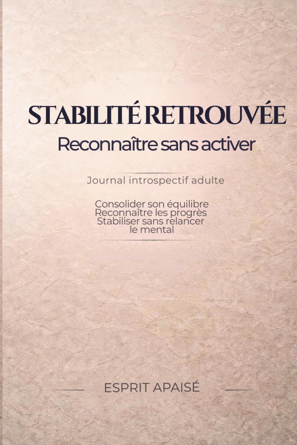 Stabilité retrouvée — Reconnaître sans activer: Journal introspectif adulte – consolider son équilibre, reconnaître les progrès et stabiliser sans relancer le mental