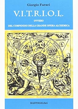 V.I.T.R.I.O.L. ovvero del compendio della grande opera alchemica