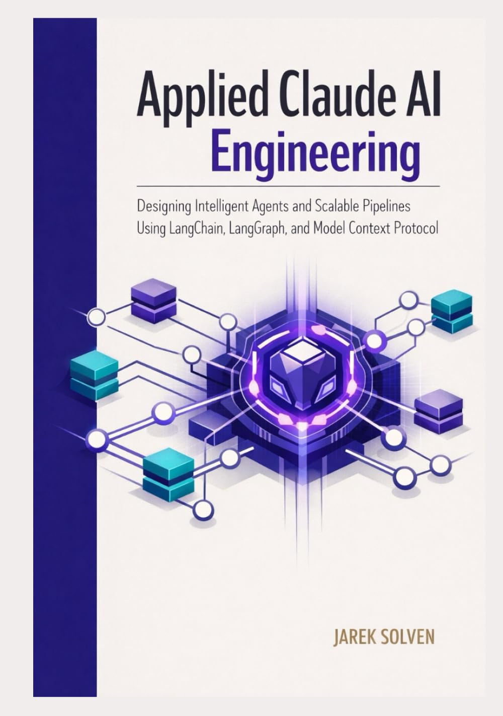 Applied Claude AI Engineering: Designing Intelligent Agents and Scalable Pipelines Using LangChain, LangGraph, and Model Context Protocol
