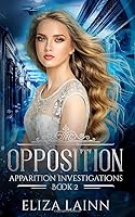 Opposition: Apparition Investigations, Book 2 170012403X Book Cover