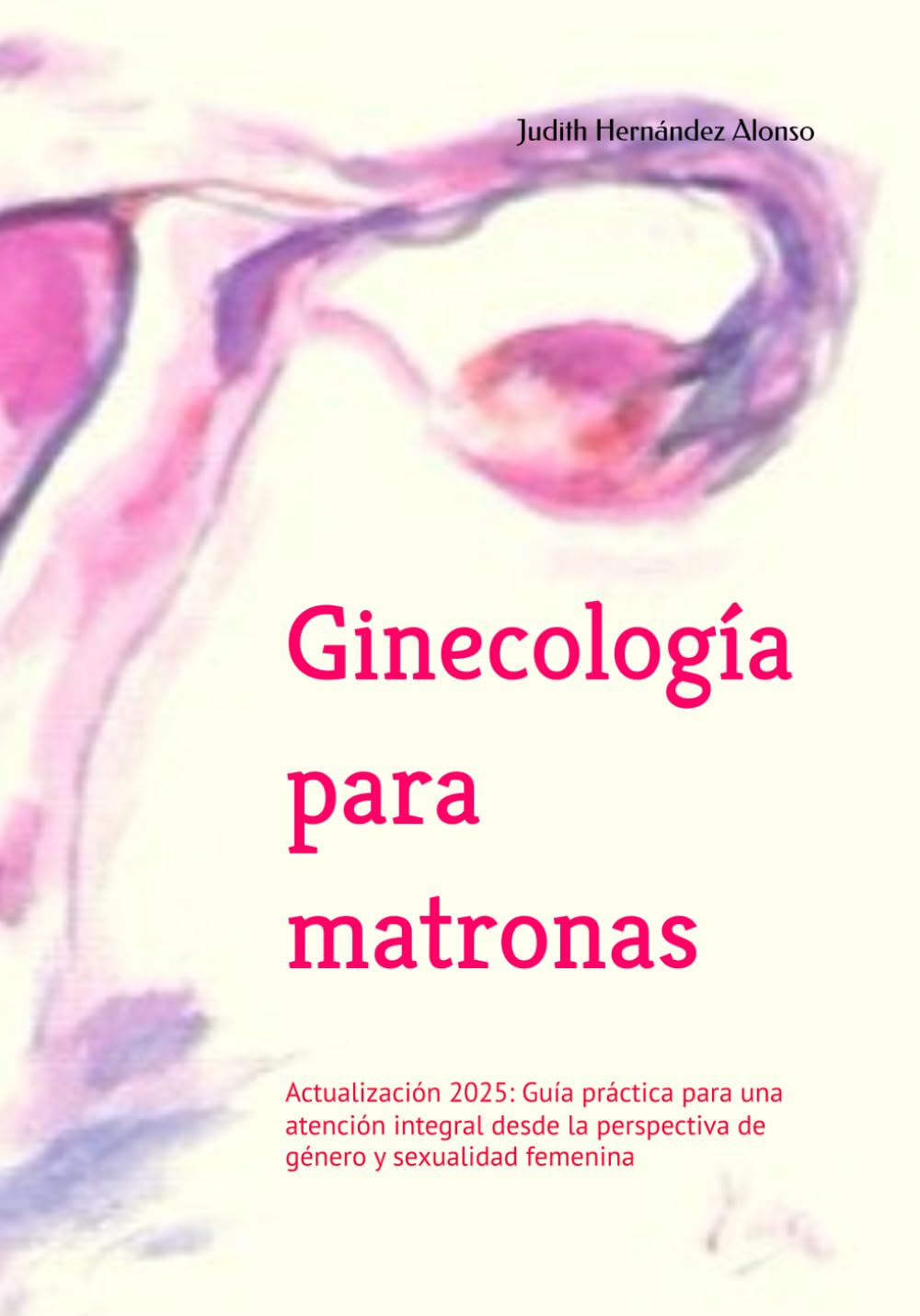 Ginecología para matronas: Actualización 2025: Guía práctica para una atención integral desde la perspectiva de género y sexualidad femenina