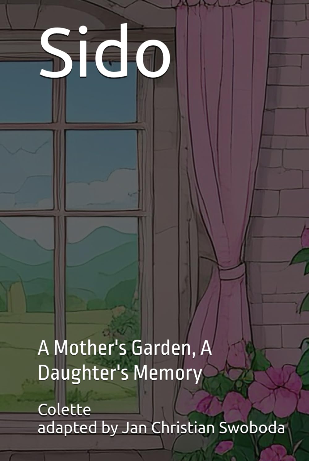Sido: A Mother's Garden, A Daughter's Memory