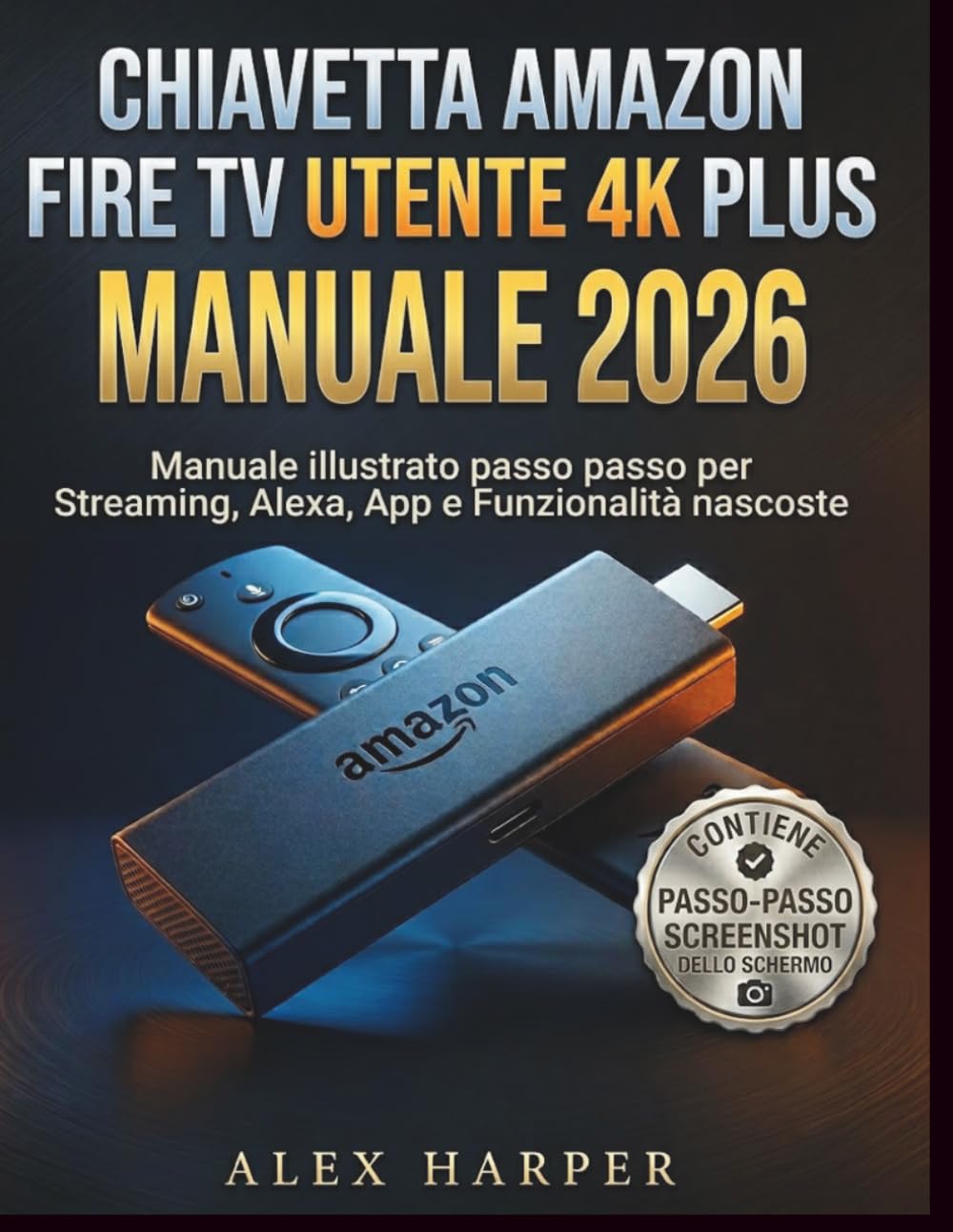 Chiavetta Amazon Fire TV Utente 4K Plus Manuale 2026: Manuale illustrato passo passo per Streaming, Alexa, App e Funzionalità nascoste