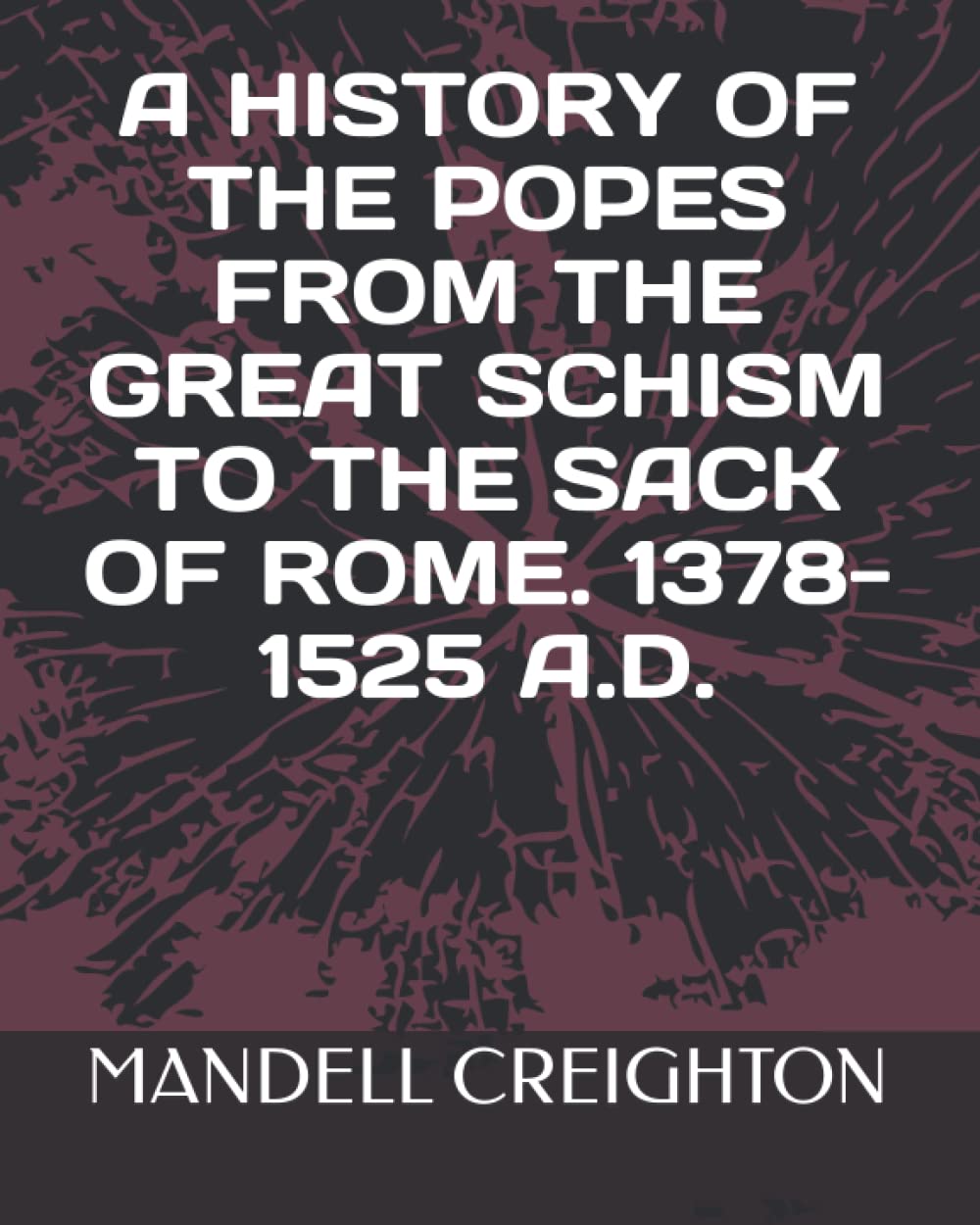A HISTORY OF THE POPES FROM THE GREAT SCHISM TO THE SACK OF ROME. 1378-1525 A.D.