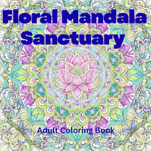 Floral Mandala Sanctuary: 50 Stress-Relieving Patterns ? An Adult Coloring Book for Mindfulness, Anxiety Relief & Inner Peace: 5