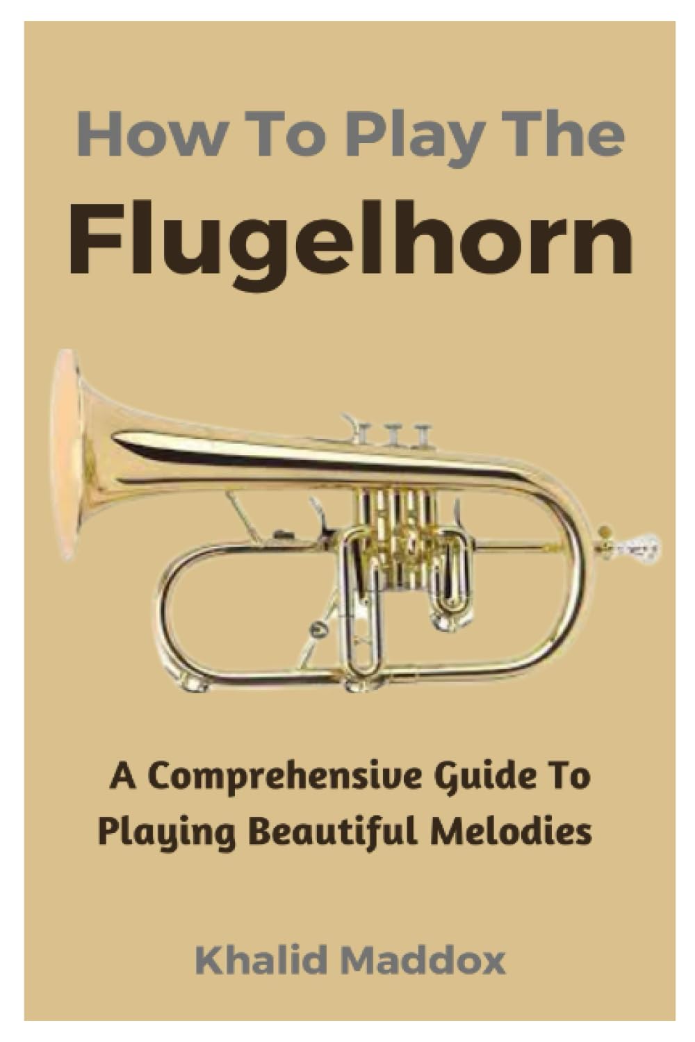 How To Play The Flugelhorn: A Comprehensive Guide To Playing Beautiful Melodies