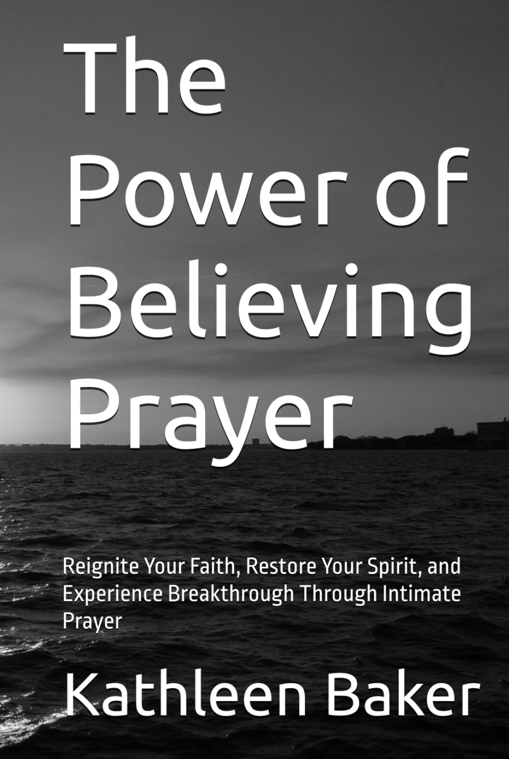 The Power of Believing Prayer: Reignite Your Faith, Restore Your Spirit, and Experience Breakthrough Through Intimate Prayer