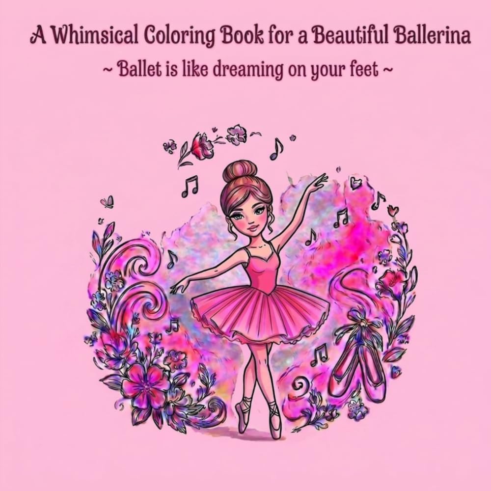 Dance Like Nobody is Watching ~ A Whimsical Coloring Book for a Beautiful Ballerina: Ballet is like dreaming on your feet