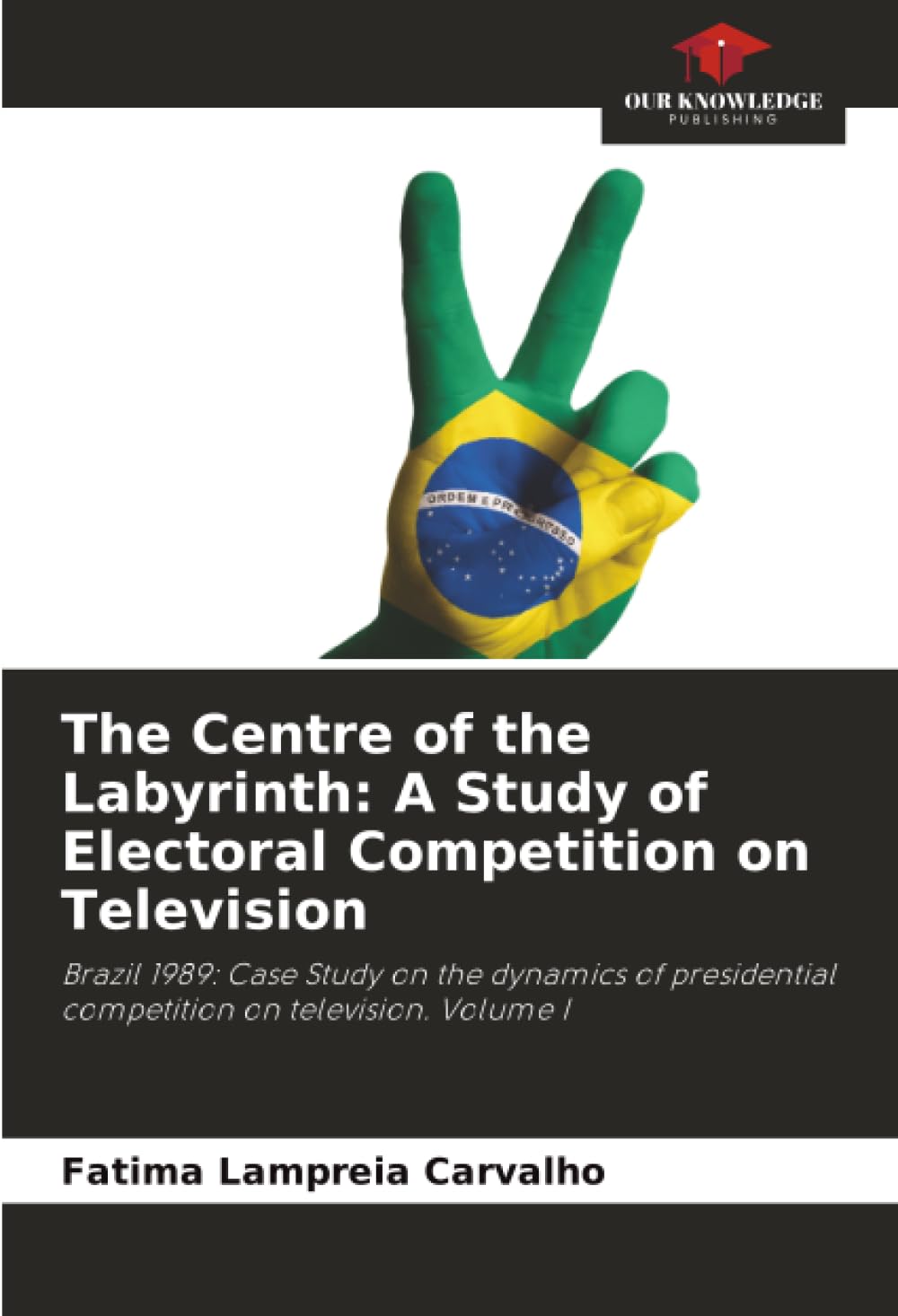 The Centre of the Labyrinth: A Study of Electoral Competition on Television: Brazil 1989: Case Study on the dynamics of presidential competition on television. Volume I