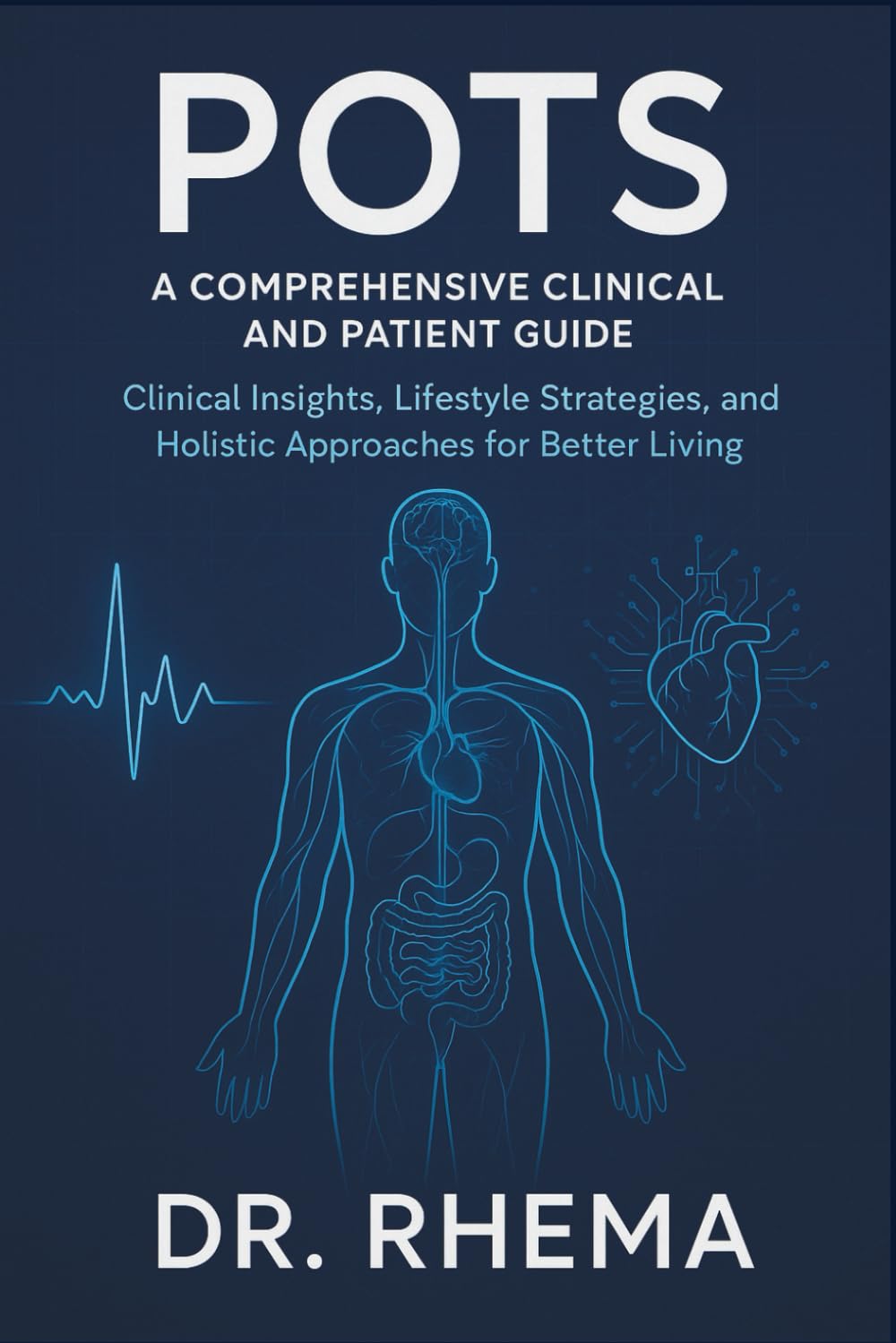 POTS: A Comprehensive Clinical and Patient Guide: Clinical Insights, Lifestyle Strategies, and Holistic Approaches for Better Living