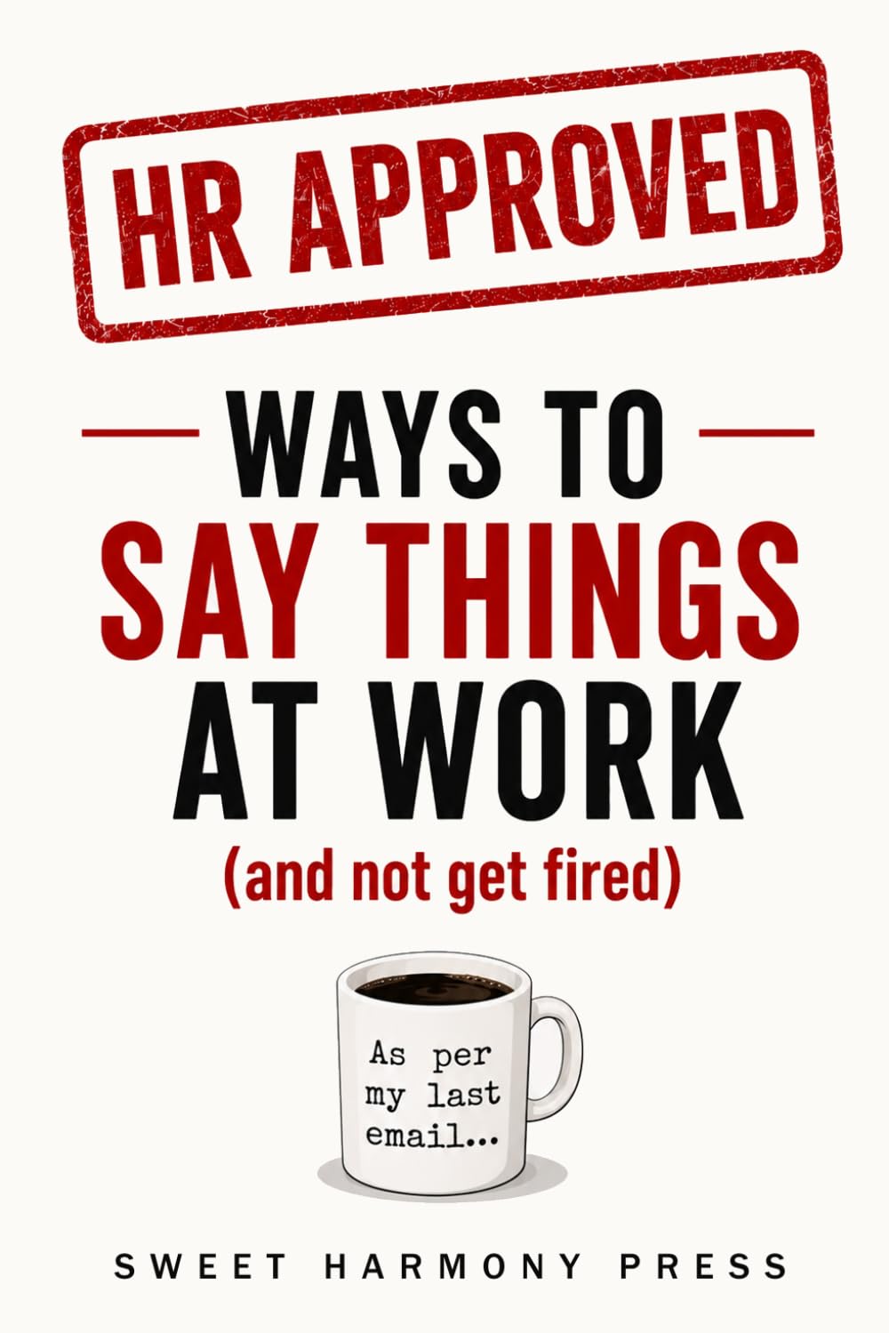 HR Approved Ways to Say Things At Work (and not get fired): Funny Translations of 100 Corporate Phrases and What They Really Mean – Clean Safe for Work