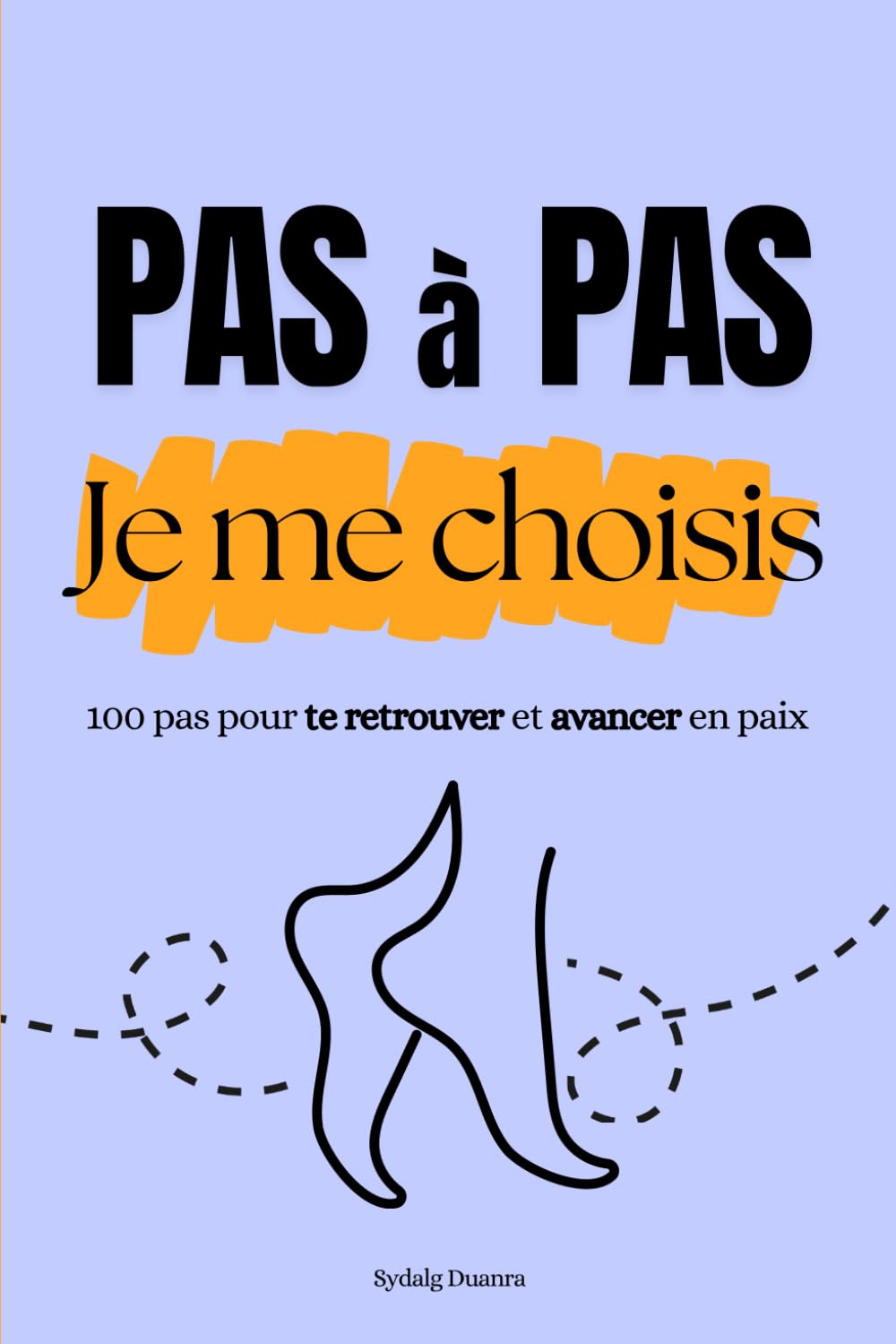 Pas à pas, je me choisis: 100 pas pour te retrouver et avancer en paix, développement personnel, bien être émotionnel, confiance en soi, se choisir