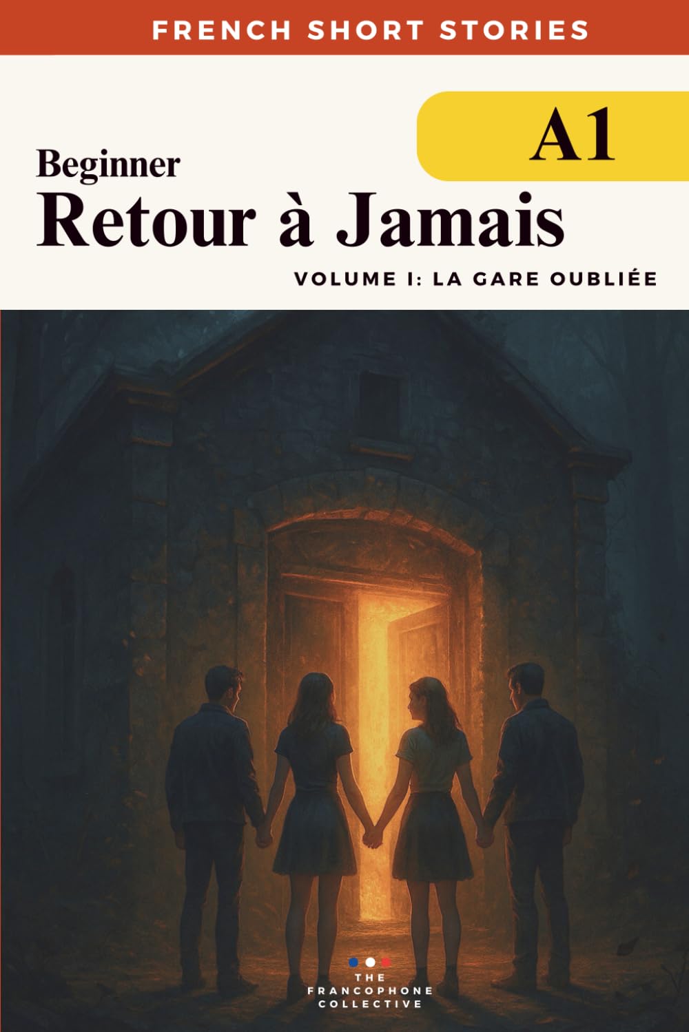 French Short Stories For Beginners — Retour à Jamais Vol 1 La Gare Oubliée (DELF A1): Build vocabulary, reading confidence and fluency with this ... French Short Stories Time Travel Series)