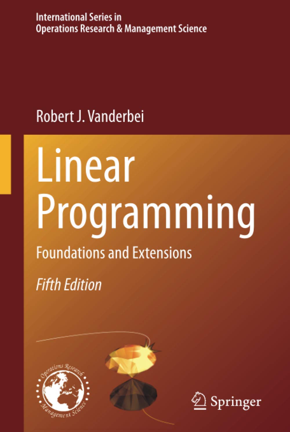 Linear Programming: Foundations and Extensions (International Series in Operations Research & Management Science Book 285)