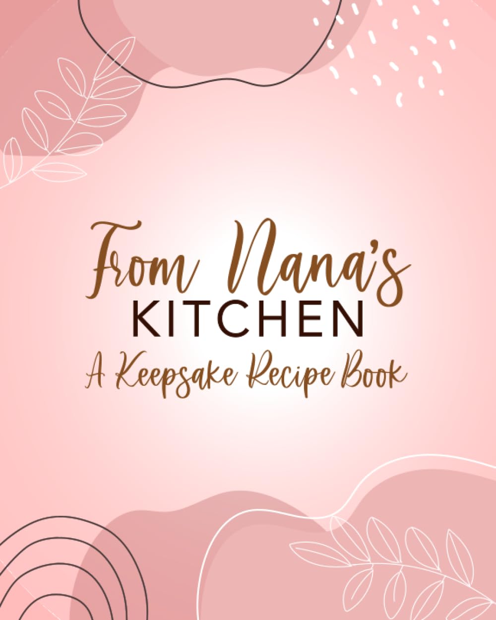 From Nana's Kitchen ~ A Keepsake Recipe Book: A Blank Recipe Book to Write In your Own Recipes or Creater Her own CookBook for Grandma Paperback – March 2, 2022