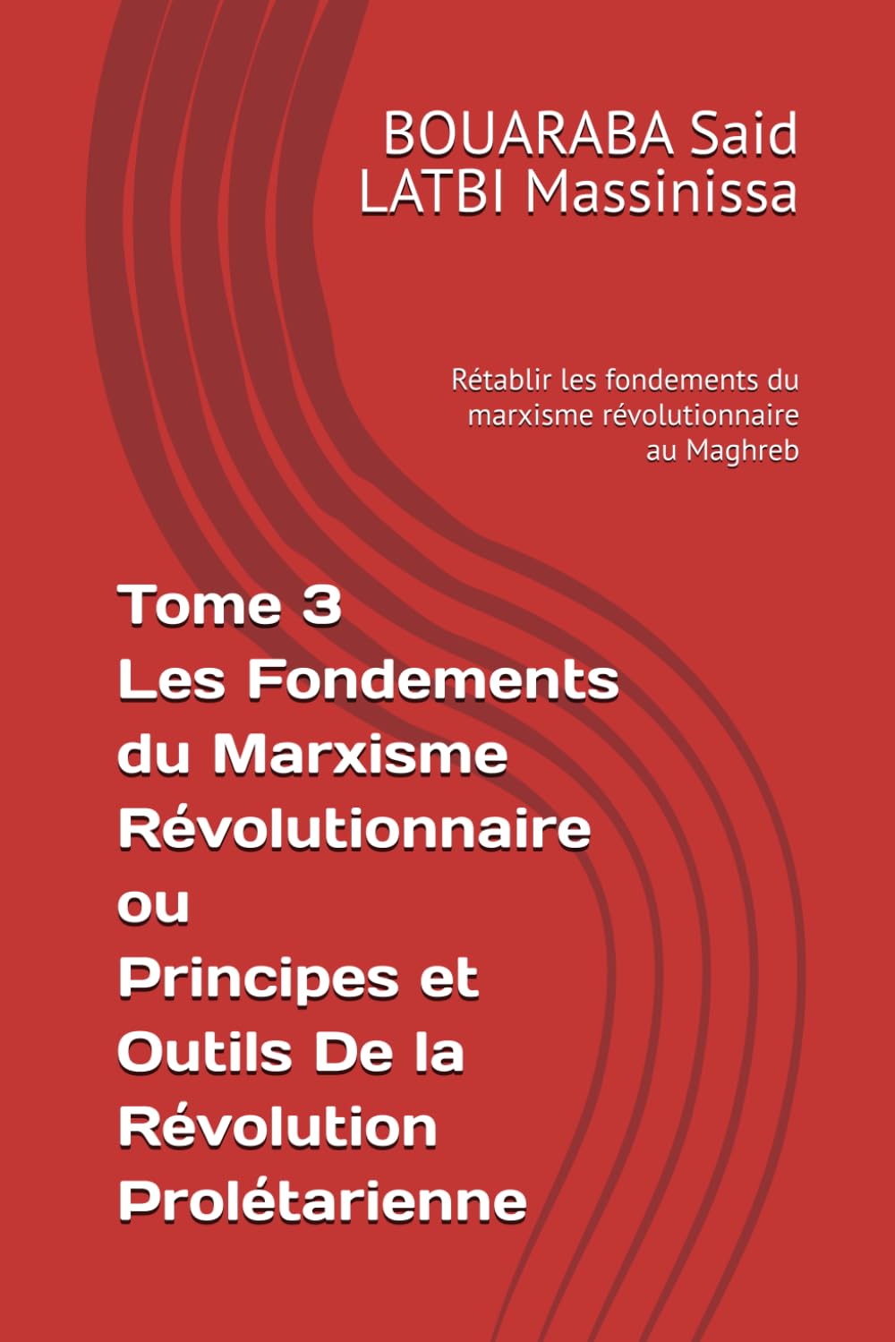 Tome 3 Les Fondements du Marxisme Révolutionnaire ou Principes et Outils De la Révolution Prolétarienne: Rétablir les fondements du marxisme révolutionnaire au Maghreb