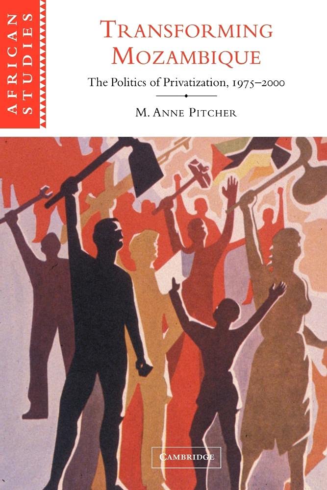 Transforming Mozambique: The Politics of Privatization, 1975-2000: 104 (African Studies, Series Number 104)