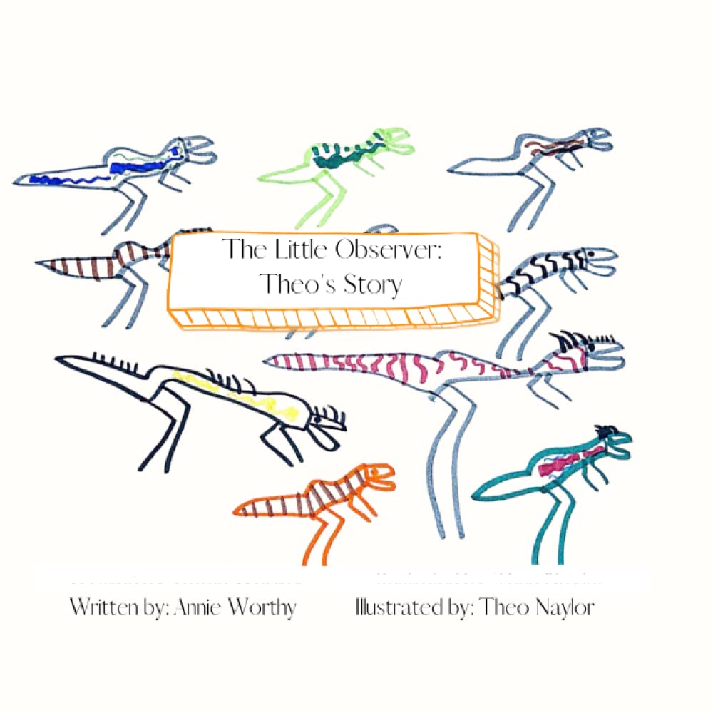 The Little Observer : Theo's Story: Written by: Annie Worthy & Illustrated by: Theo Naylor