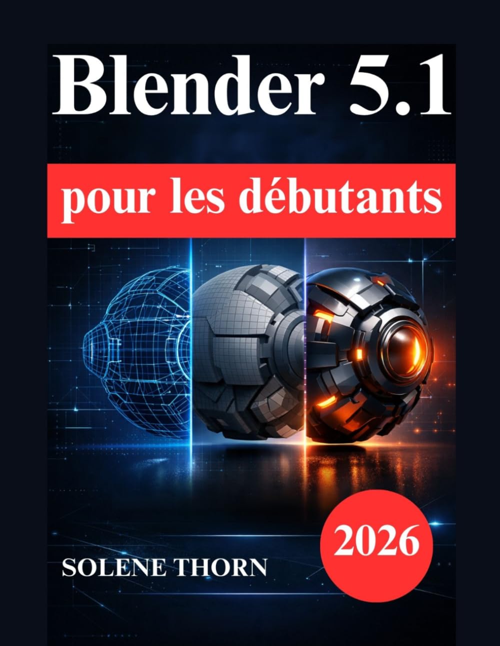 Blender 5.1 pour les débutants: Manuel pratique de modélisation 3D, d'éclairage, de matériaux et d'animation
