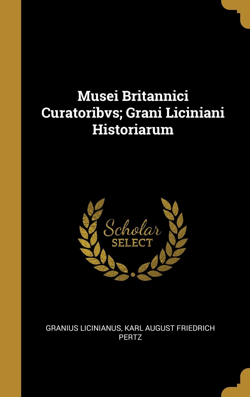 Musei Britannici Curatoribvs; Grani Liciniani Historiarum
